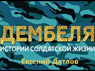 "dembel. stories of a soldier's life ": evgeny dyatlov. ntv. 2017